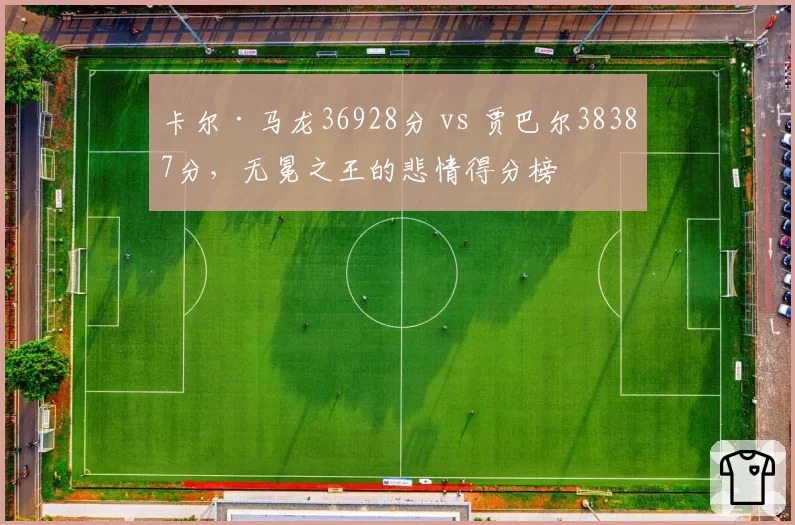 卡尔·马龙36928分 vs 贾巴尔38387分，无冕之王的悲情得分榜