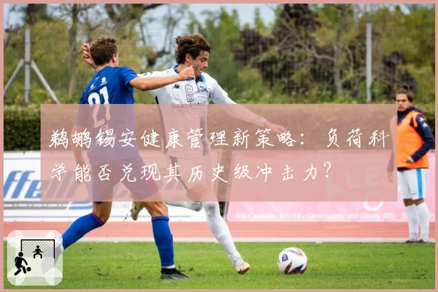 鹈鹕锡安健康管理新策略:负荷科学能否兑现其历史级冲击力?